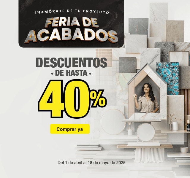 Feria de Acabados: enamórate de tu proyecto, con descuentos de hasta 40% en acabados. Válido del 1 de abril al 18 de mayo de 2025